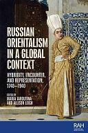 Russian Orientalism in a Global Context: Hybridity, Encounter, and Representation, 1740-1940 by Maria Taroutina, Allison Leigh