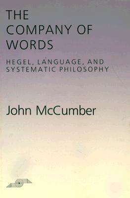 The Company of Words: Hegel, Language, and Systematic Philosophy by John McCumber