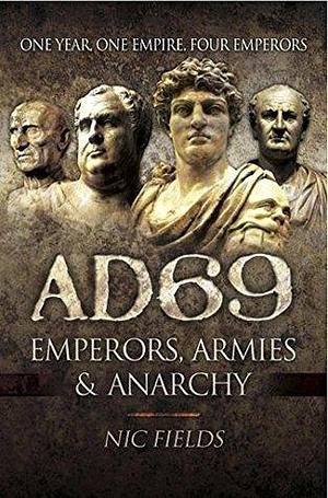 AD69: Emperors, Armies and Anarchy by Nic Fields, Nic Fields