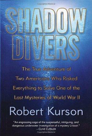 Shadow Divers: How Two Men Discovered Hitler's Lost Sub and Solved One of the Last Mysteries of World War II by Robert Kurson