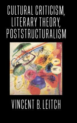 Cultural Criticism, Literary Theory, Poststructuralism by Vincent B. Leitch