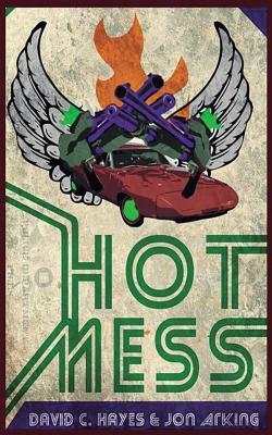 Hot Mess by David C. Hayes, Jon Arking