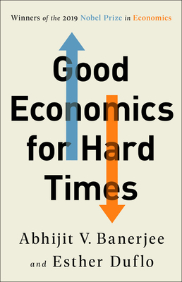 Good Economics for Hard Times by Abhijit V. Banerjee, Esther Duflo