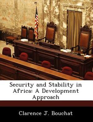 Security and Stability in Africa: A Development Approach by Clarence J. Bouchat
