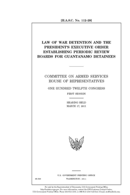 Law of war detention and the President's executive order establishing periodic review boards for Guantánamo detainees by Committee on Armed Services (house), United States House of Representatives, United State Congress