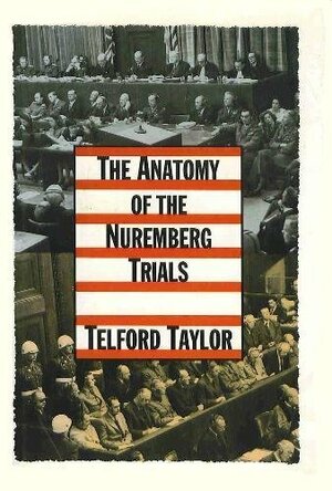 The Anatomy Of The Nuremberg Trials: A Personal Memoir by Telford Taylor