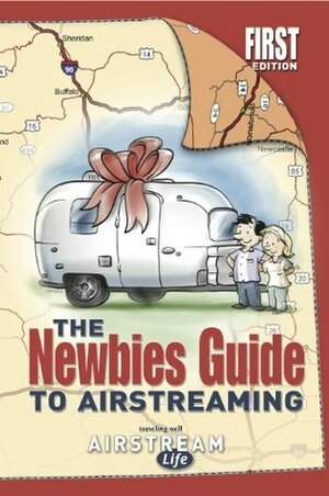 The Newbies Guide to Airstreaming by Rich Luhr, Brad Cornelius