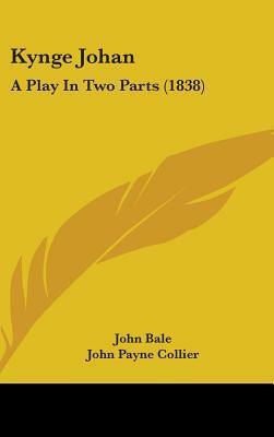 Kynge Johan: A Play In Two Parts (1838) by John Payne Collier, John Bale