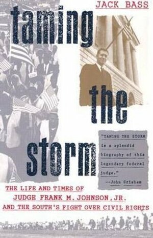 Taming the Storm: The Life and Times of Judge Frank M. Johnson, Jr., and the South's Fight over Civil Rights by Jack Bass