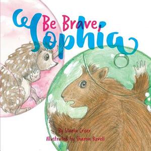Be Brave, Sophia: Book 2 In the Lucy and Sophia Series by Starla K. Criser
