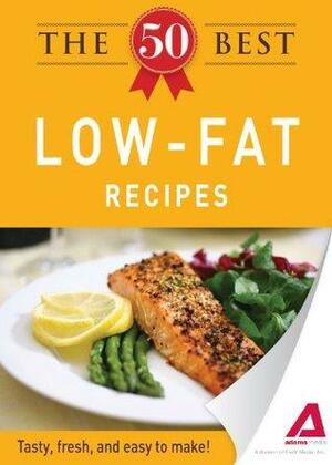 The 50 Best Low-Fat Recipes: Tasty, fresh, and easy to make! by Adams Media