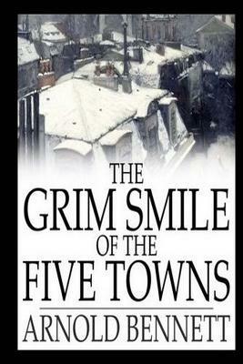 The Grim Smile of the Five Towns by Arnold Bennett