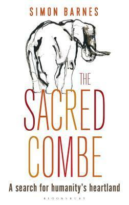 The Sacred Combe: A Search for Humanity's Heartland by Simon Barnes
