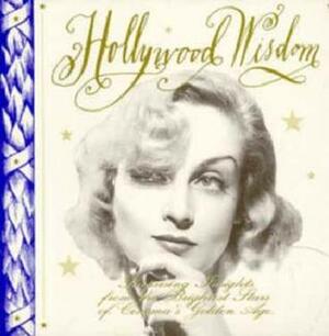 Hollywood Wisdom: Surprising Insights from the Brightest Stars of Cinema's Golden Age by Karen Greene