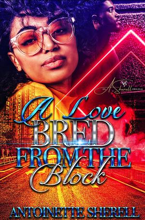 A Love Bred From The Block: A Standalone Novel by Antoinette Sherell