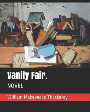 Vanity Fair.: Novel by William Makepeace Thackeray