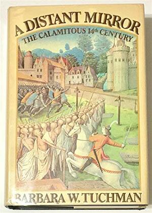 A distant mirror : the calamitous 14th century by Barbara W. Tuchman