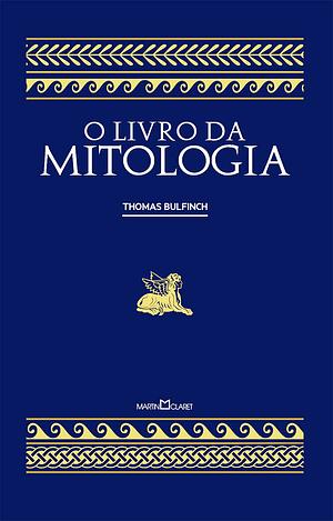 O Livro da Mitologia by Thomas Bulfinch