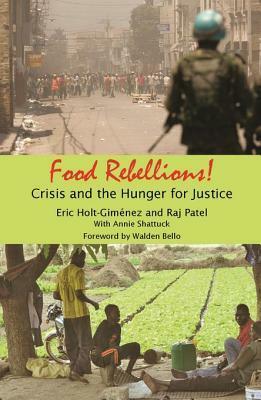 Food Rebellions: Crisis and the Hunger for Justice by Raj Patel, Eric Holt-Gimenez