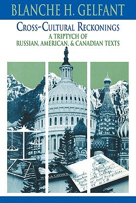 Cross-Cultural Reckonings: A Triptych of Russian, American and Canadian Texts by Blanche H. Gelfant