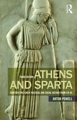 Athens and Sparta: Constructing Greek Political and Social History from 478 BC by Anton Powell