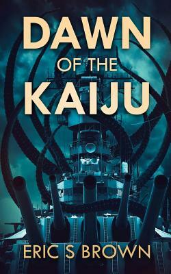 Dawn Of The Kaiju by Eric S. Brown