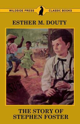The Story of Stephen Foster by Esther M. Douty
