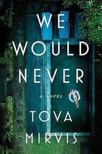 We Would Never by Tova Mirvis