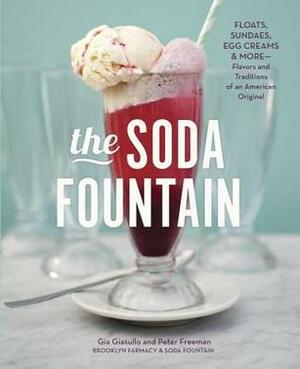 The Soda Fountain: Floats, Sundaes, Egg Creams & More--Stories and Flavors of an American Original by Gia Giasullo, Peter Freeman