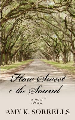 How Sweet the Sound by Amy K. Sorrells