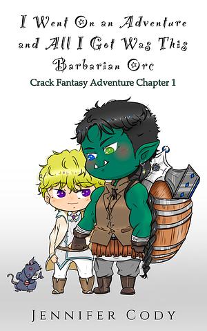 I Went on an Adventure and All I Got Was This Barbarian Orc: Crack Fantasy Adventure Chapter 1 by Jennifer Cody