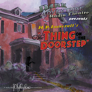 Dark Adventure Radio Theatre: The Thing on the Doorstep by The H.P. Lovecraft Historical Society, H.P. Lovecraft