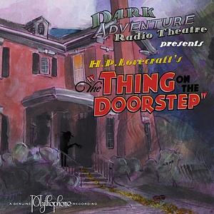 Dark Adventure Radio Theatre: The Thing on the Doorstep by H.P. Lovecraft, The H.P. Lovecraft Historical Society