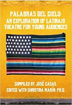 Palabras del Cielo: An Exploration of Latina/o Theatre for Young Audiences by José Casas, Christina Marin