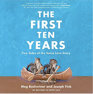 The First Ten Years: Two Sides of the Same Love Story by Joseph Fink, Meg Bashwiner