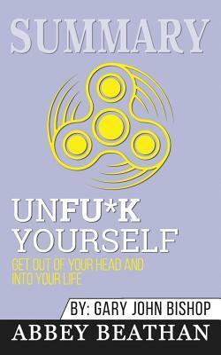 Summary: Unf*ck Yourself: Get Out of Your Head and Into Your Life by Abbey Beathan