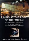 Living at the Edge of the World: A Teenager's Survival in the Tunnels of Grand Central Station by Tina S., Jamie Pastor Bolnick