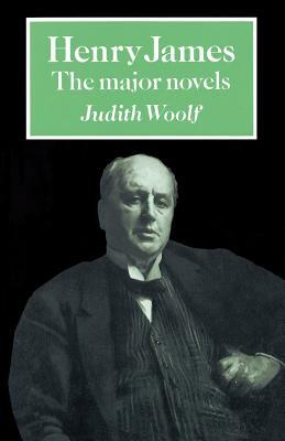 Henry James: The Major Novels by Judith Woolf