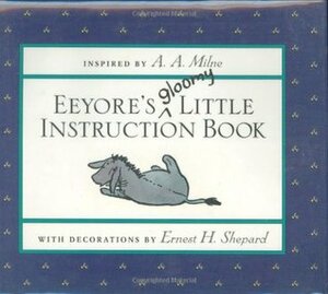Eeyore's Gloomy Little Instruction Book by Ernest H. Shepard, A.A. Milne