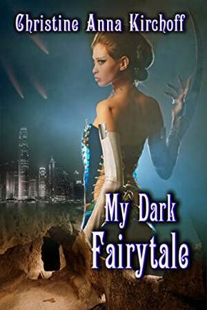 My Dark Fairytale by Christine Anna Kirchoff