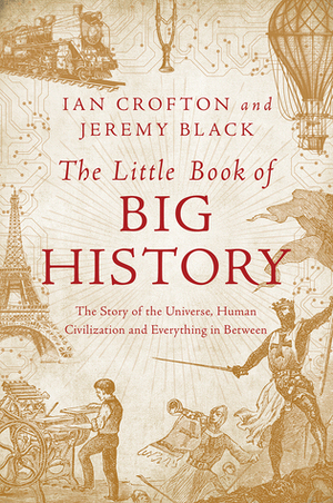 The Little Book of Big History: The Story of the Universe, Human Civilization, and Everything in Between by Ian Crofton, Jeremy Black