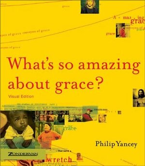 What's So Amazing About Grace? Visual Edition by Philip Yancey, Mark Arnold