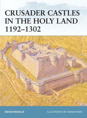 Crusader Castles in the Holy Land 1192-1302 by David Nicolle