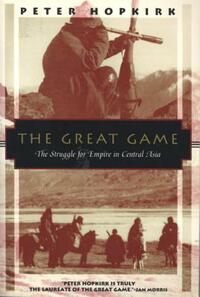 The Great Game: The Struggle for Empire in Central Asia by Peter Hopkirk