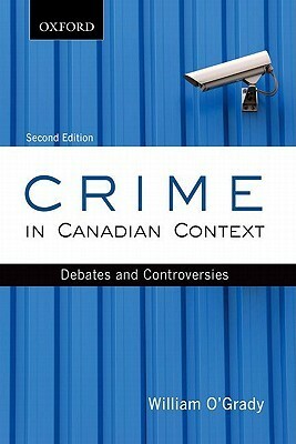 Crime in Canadian Context: Debates and Controversies by William O'Grady