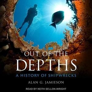 Out of the Depths: A History of Shipwrecks by Alan G. Jamieson