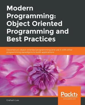 Modern Programming: Object Oriented Programming and Best Practices by Graham Lee