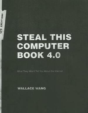 Steal This Computer Book 4.0 – What They Won′t Tell You About the Internet 4e by Wallace Wang