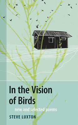 In the Vision of Birds: New and Selected Poems by Steve Luxton