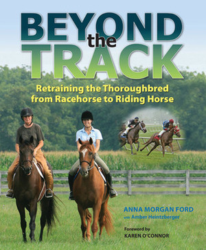 Beyond the Track: Retraining the Thoroughbred from Racecourse to Riding Horse by Amber Heintzberger, Anna Ford